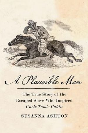 Preview thumbnail for 'A Plausible Man: The True Story of the Escaped Slave Who Inspired Uncle Tom’s Cabin